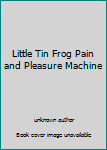 Unknown Binding Little Tin Frog Pain and Pleasure Machine Book