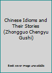 Chinese Idioms and Their Stories (Zhongguo Chengyu Gushi)