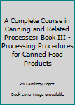 Hardcover A Complete Course in Canning and Related Processes: Book III - Processing Procedures for Canned Food Products Book