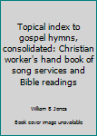 Topical index to gospel hymns, consolidated: Christian worker's hand book of song services and Bible readings