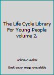 Unknown Binding The Life Cycle Library For Young People volume 2. Book