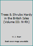 Hardcover Trees & Shrubs Hardy in the British Isles (Volume III: N-Rh) Book