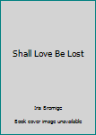 Paperback Shall Love Be Lost Book