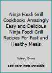 Ninja Foodi Grill Cookbook: Amazingly Easy and Delicious Ninja Foodi Grill Recipes For Fast and Healthy Meals