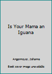 Paperback Is Your Mama an Iguana Book