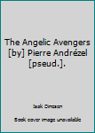 Hardcover The Angelic Avengers [by] Pierre Andrézel [pseud.]. Book