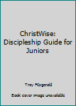Paperback ChristWise: Discipleship Guide for Juniors Book