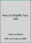 Unknown Binding How to Simplify Your Life Book