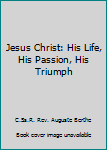 Unknown Binding Jesus Christ: His Life, His Passion, His Triumph Book