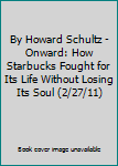 Hardcover By Howard Schultz - Onward: How Starbucks Fought for Its Life Without Losing Its Soul (2/27/11) Book