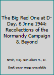 The Big Red One at D-Day, 6 Jnne 1944: Recollections of the Normandy Campaign & Beyond