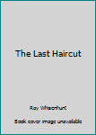 Unknown Binding The Last Haircut Book