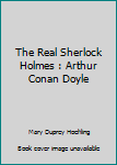 Unknown Binding The Real Sherlock Holmes : Arthur Conan Doyle Book