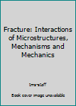 Hardcover Fracture: Interactions of Microstructures, Mechanisms and Mechanics Book