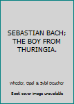 Hardcover SEBASTIAN BACH; THE BOY FROM THURINGIA. Book