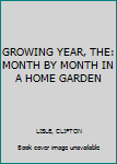 Hardcover GROWING YEAR, THE: MONTH BY MONTH IN A HOME GARDEN Book