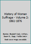 History of Woman Suffrage - Volume 2: 1861-1876