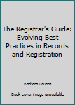 Hardcover The Registrar's Guide: Evolving Best Practices in Records and Registration Book