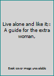Hardcover Live alone and like it;: A guide for the extra woman, Book