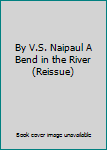 By V.S. Naipaul A Bend in the River (Reissue)