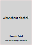 What about alcohol?