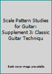 Unknown Binding Scale Pattern Studies for Guitar: Supplement 3: Classic Guitar Techniqu Book