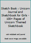 Sketch Book : Unicorn Journal and Sketchbook for Girls - 100+ Pages of Unicorn Themed Sketchbook