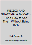 Paperback MEXICO AND GUATEMALA BY CAR --And How to See Them Without Being Rich Book
