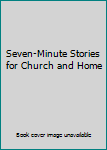 Unknown Binding Seven-Minute Stories for Church and Home Book
