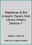 Hardcover Milestones to the present: Papers from Library History Seminar V Book
