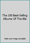 Hardcover The 100 Best-Selling Albums Of The 80s Book