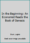 Hardcover In the Beginning: An Economist Reads the Book of Genesis Book