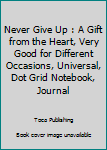 Paperback Never Give Up : A Gift from the Heart, Very Good for Different Occasions, Universal, Dot Grid Notebook, Journal Book