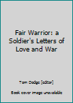 Hardcover Fair Warrior: a Soldier's Letters of Love and War Book
