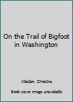 Hardcover On the Trail of Bigfoot in Washington Book