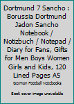 DORTMUND 7 SANCHO: Borussia Dortmund Jadon Sancho Notebook / Notizbuch / Notepad / Diary for Fans, Gifts for Men Boys Women Girls and Kids, 120 Lined Pages A5.