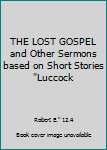 Unknown Binding THE LOST GOSPEL and Other Sermons based on Short Stories "Luccock Book