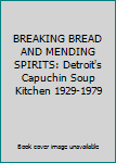 Paperback BREAKING BREAD AND MENDING SPIRITS: Detroit's Capuchin Soup Kitchen 1929-1979 Book