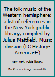 The folk music of the Western hemisphere: a list of references in the New York public library, compiled by Julius Mattfield, Music division