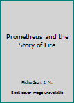 Hardcover Prometheus and the Story of Fire Book