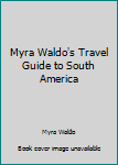 Myra Waldo's Travel Guide: South America
