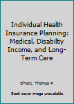 Individual Health Insurance Planning: Medical, Disabiltiy Income, and Long-Term Care