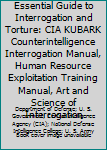 Paperback Essential Guide to Interrogation and Torture: CIA KUBARK Counterintelligence Interrogation Manual, Human Resource Exploitation Training Manual, Art and Science of Interrogation Book