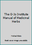 Paperback The G-Jo Institute Manual of Medicinal Herbs Book