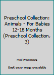 Hardcover Preschool Collection: Animals - For Babies 12-18 Months (Preschool Collection, 3) Book