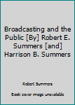 Hardcover Broadcasting and the Public [By] Robert E. Summers [and] Harrison B. Summers Book
