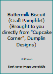 Paperback Buttermilk Biscuit (Craft Pamphlet) (Brought to you directly from "Cupcake Corner", Dumplin Designs) Book