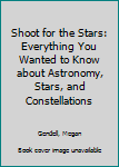 Hardcover Shoot for the Stars: Everything You Wanted to Know about Astronomy, Stars, and Constellations Book