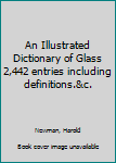 Hardcover An Illustrated Dictionary of Glass 2,442 entries including definitions.&c. Book