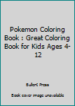 Paperback Pokemon Coloring Book : Great Coloring Book for Kids Ages 4-12 Book